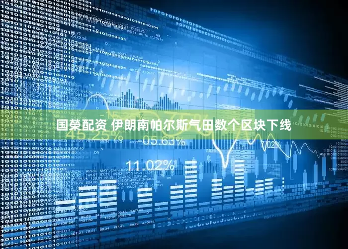 国榮配资 伊朗南帕尔斯气田数个区块下线