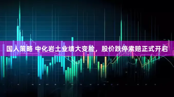 国人策略 中化岩土业绩大变脸，股价跌停索赔正式开启